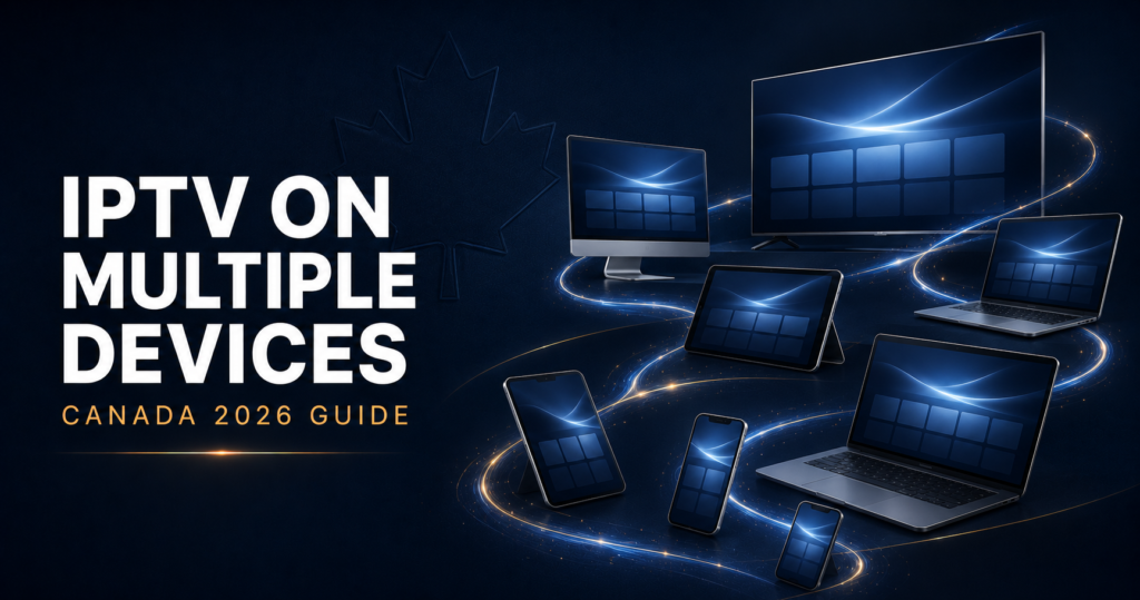 IPTV Multiple Devices Canada on smart TV, computer, laptop, tablet and smartphones